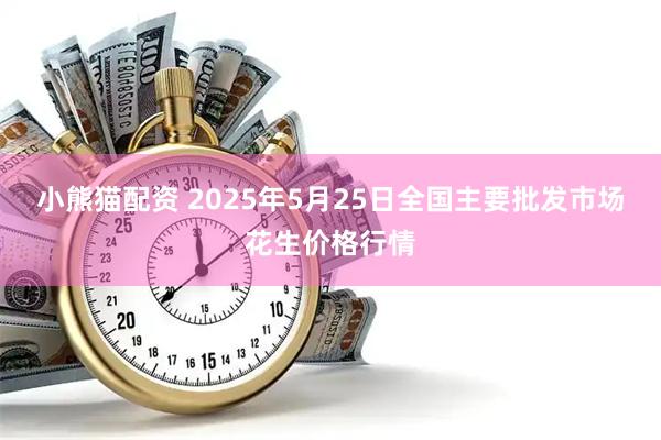 小熊猫配资 2025年5月25日全国主要批发市场花生价格行情